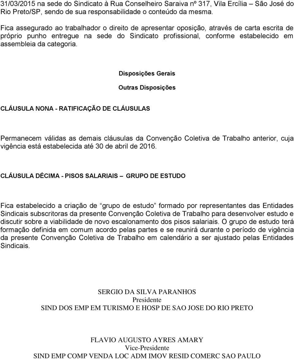 Disposições Gerais Outras Disposições CLÁUSULA NONA - RATIFICAÇÃO DE CLÁUSULAS Permanecem válidas as demais cláusulas da Convenção Coletiva de Trabalho anterior, cuja vigência está estabelecida até