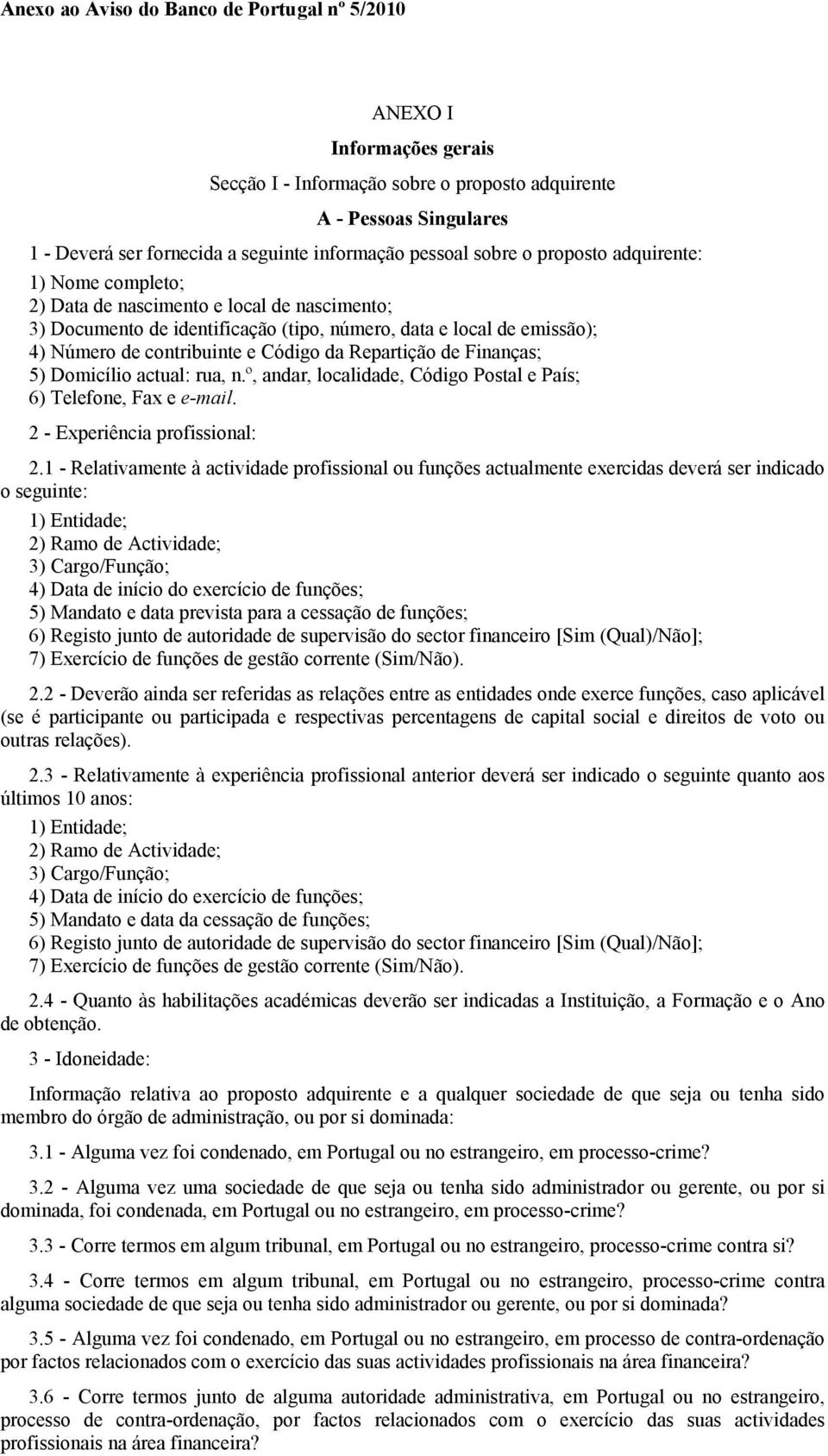 Código da Repartição de Finanças; 5) Domicílio actual: rua, n.º, andar, localidade, Código Postal e País; 6) Telefone, Fax e e-mail. 2 - Experiência profissional: 2.