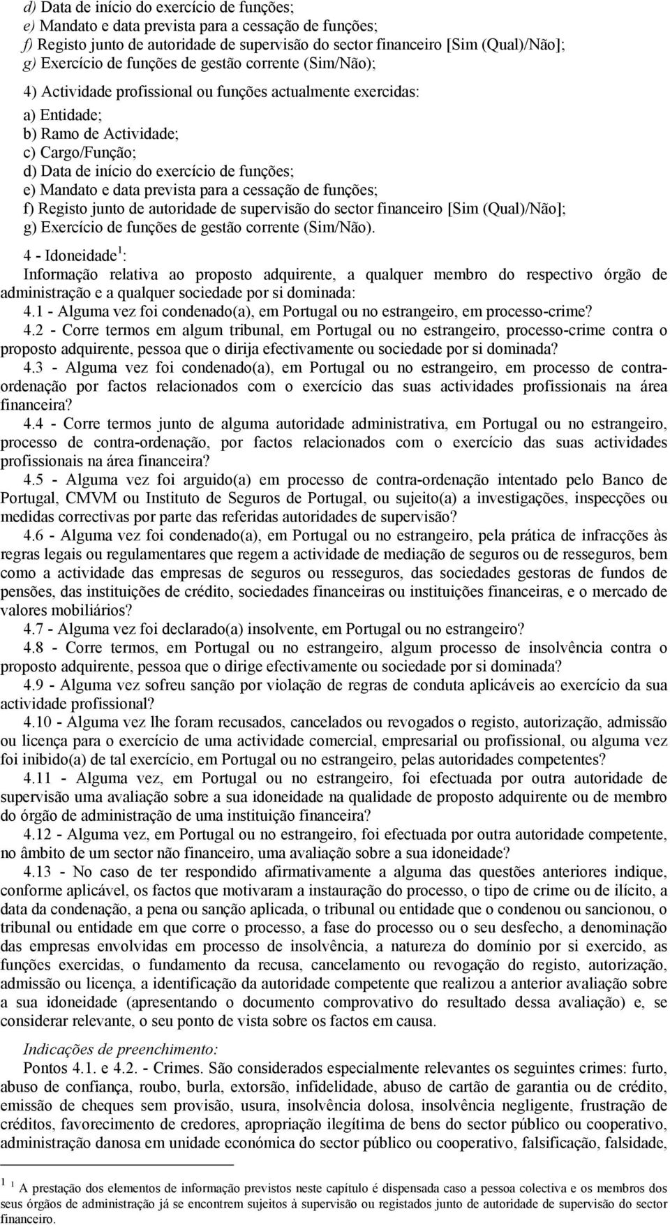 4 - Idoneidade 1 : Informação relativa ao proposto adquirente, a qualquer membro do respectivo órgão de administração e a qualquer sociedade por si dominada: 4.