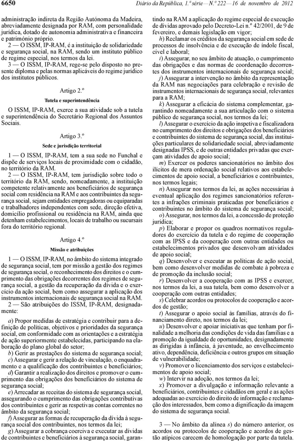 património próprio. 2 O ISSM, IP -RAM, é a instituição de solidariedade e segurança social, na RAM, sendo um instituto público de regime especial, nos termos da lei.