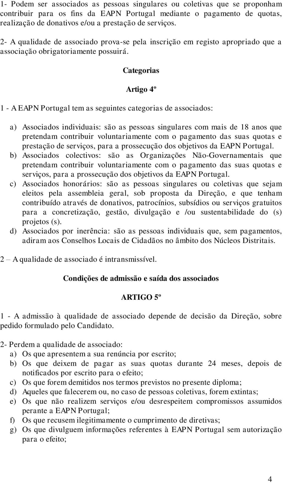 Categorias Artigo 4º 1 - A EAPN Portugal tem as seguintes categorias de associados: a) Associados individuais: são as pessoas singulares com mais de 18 anos que pretendam contribuir voluntariamente