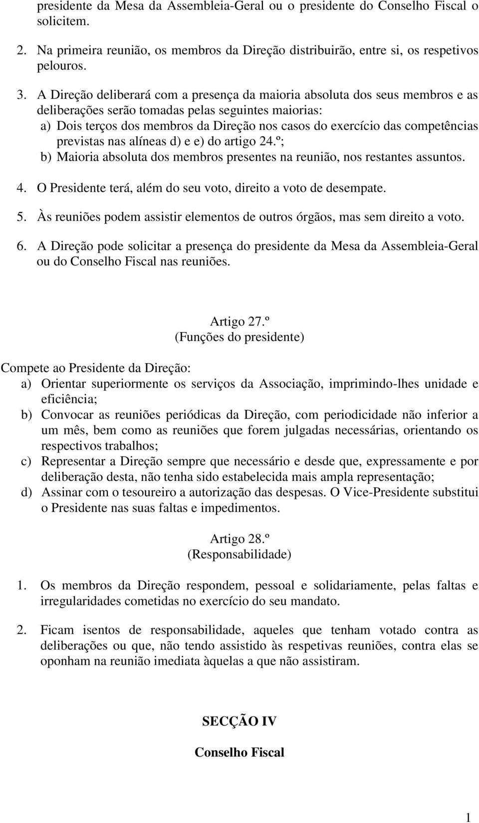 competências previstas nas alíneas d) e e) do artigo 24.º; b) Maioria absoluta dos membros presentes na reunião, nos restantes assuntos. 4.