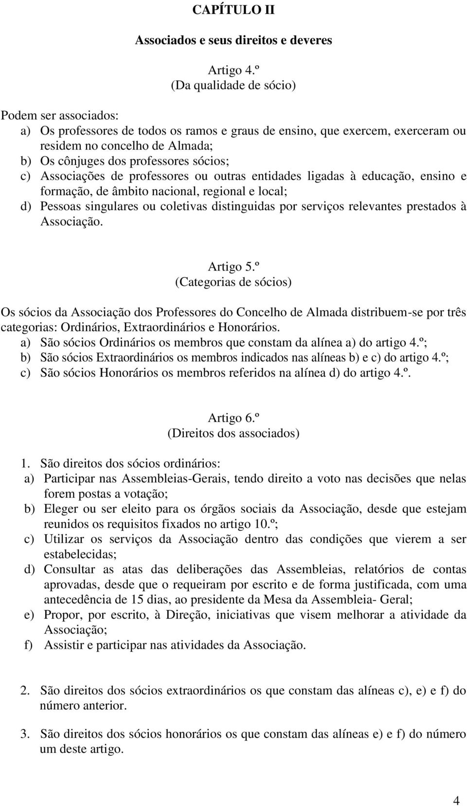 c) Associações de professores ou outras entidades ligadas à educação, ensino e formação, de âmbito nacional, regional e local; d) Pessoas singulares ou coletivas distinguidas por serviços relevantes