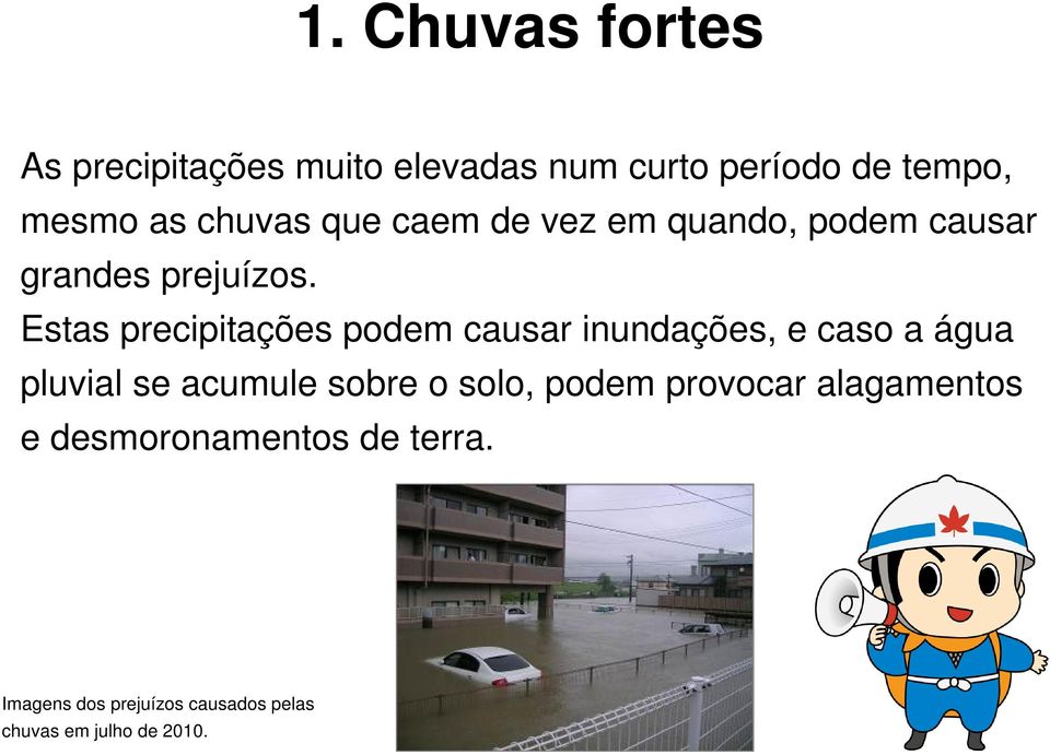 Estas precipitações podem causar inundações, e caso a água pluvial se acumule sobre o