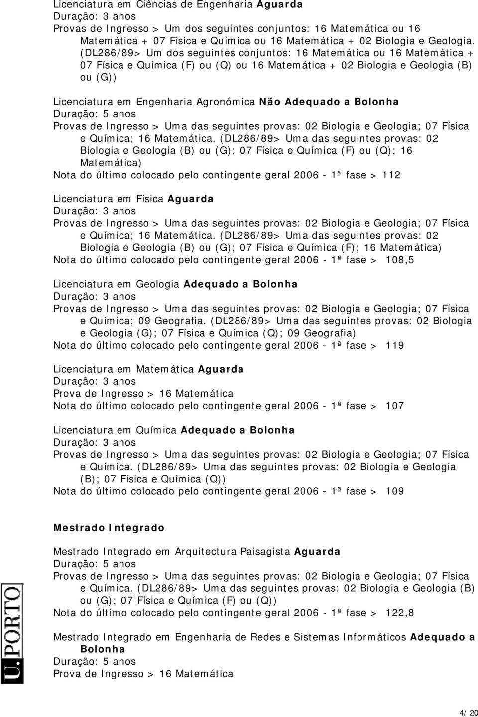 Adequado a Bolonha Provas de Ingresso > Uma das seguintes provas: 02 Biologia e Geologia; 07 Física e Química; 16 Matemática.