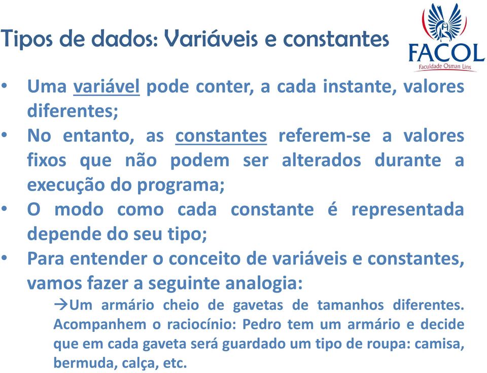 do seu tipo; Para entender o conceito de variáveis e constantes, vamos fazer a seguinte analogia: Um armário cheio de gavetas de tamanhos