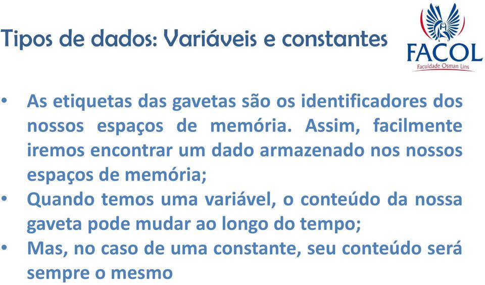 Assim, facilmente iremos encontrar um dado armazenado nos nossos espaços de memória;