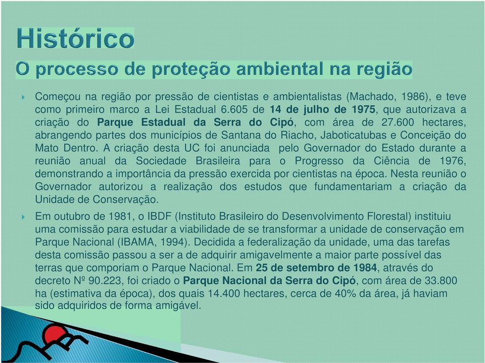 600 hectares, abrangendo partes dos municípios de Santana do Riacho, Jaboticatubas e Conceição do Mato Dentro.