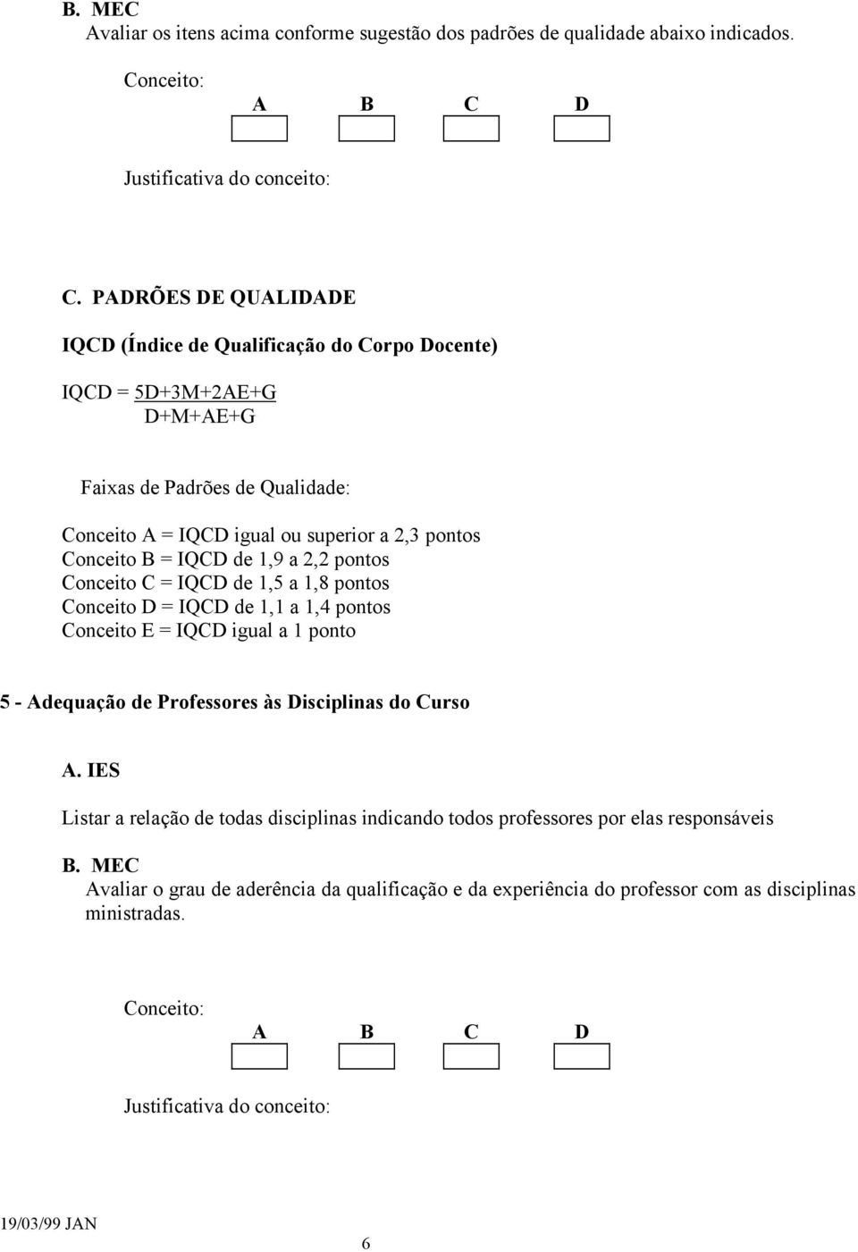 a 2,3 pontos Conceito B = IQCD de 1,9 a 2,2 pontos Conceito C = IQCD de 1,5 a 1,8 pontos Conceito D = IQCD de 1,1 a 1,4 pontos Conceito E = IQCD igual a 1 ponto 5 -