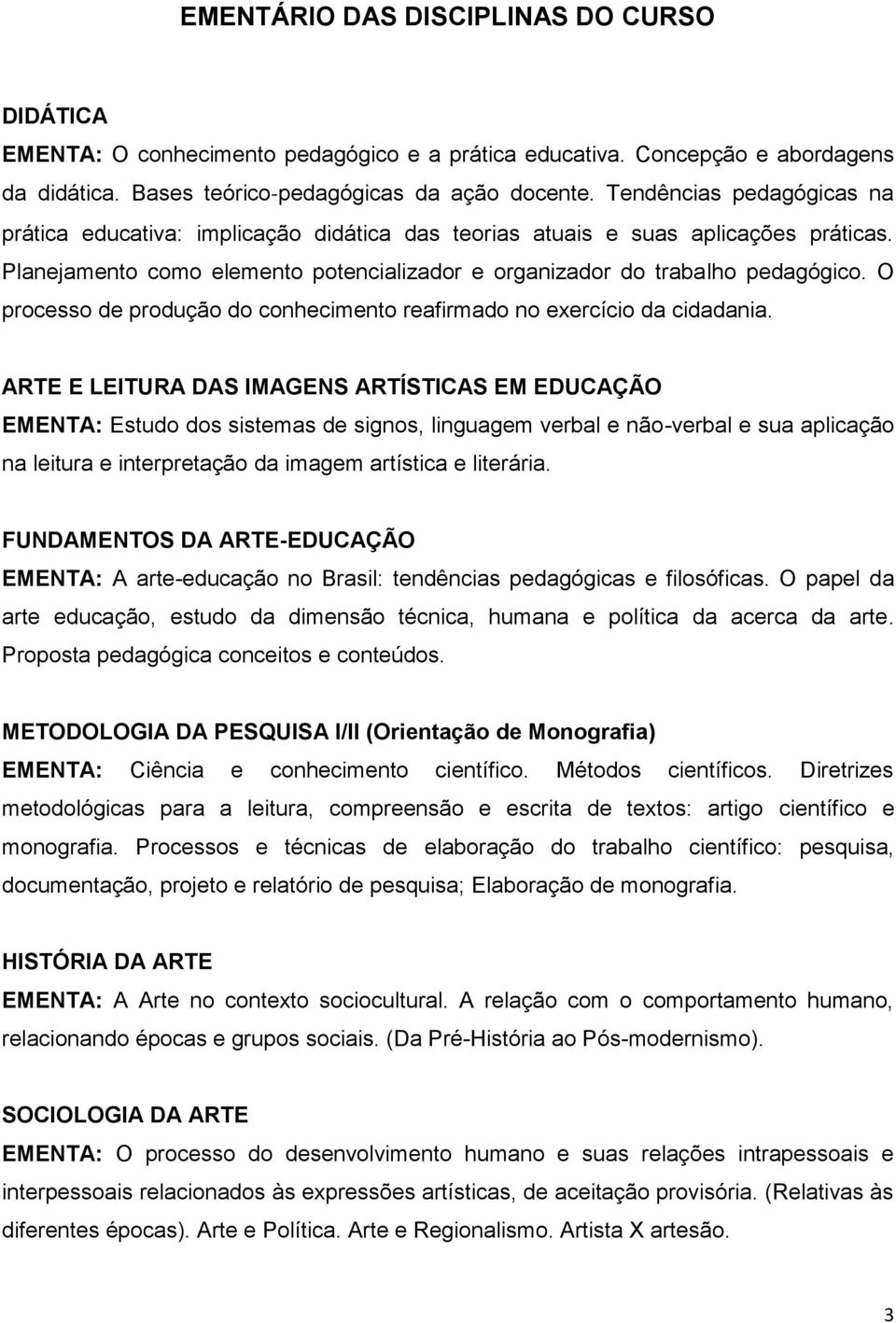 O processo de produção do conhecimento reafirmado no exercício da cidadania.