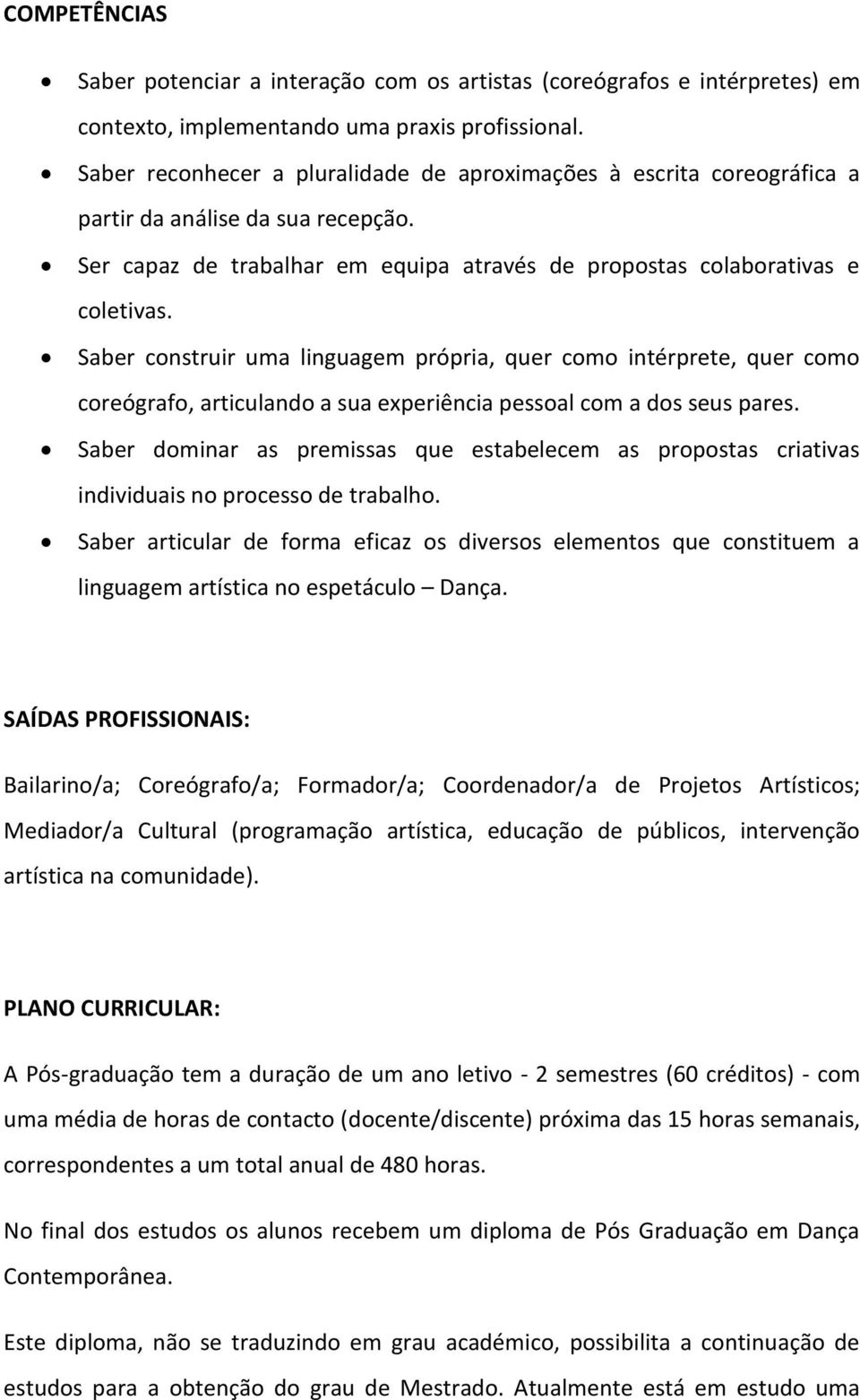 Saber construir uma linguagem própria, quer como intérprete, quer como coreógrafo, articulando a sua experiência pessoal com a dos seus pares.