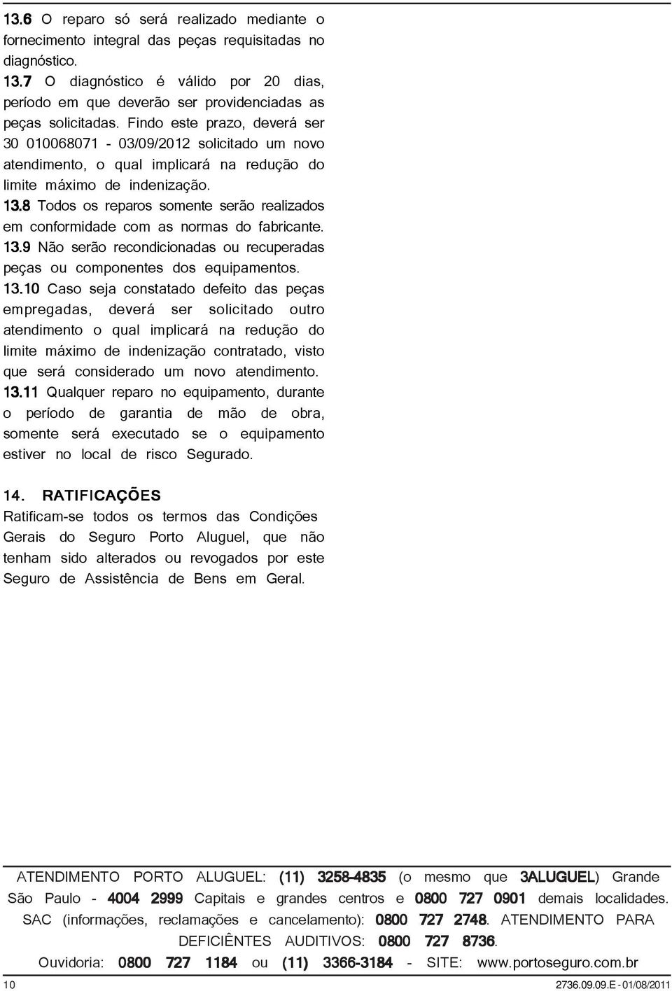 Findo este prazo, deverá ser 30 010068071-03/09/2012 solicitado um novo atendimento, o qual implicará na redução do limite máximo de indenização. 13.