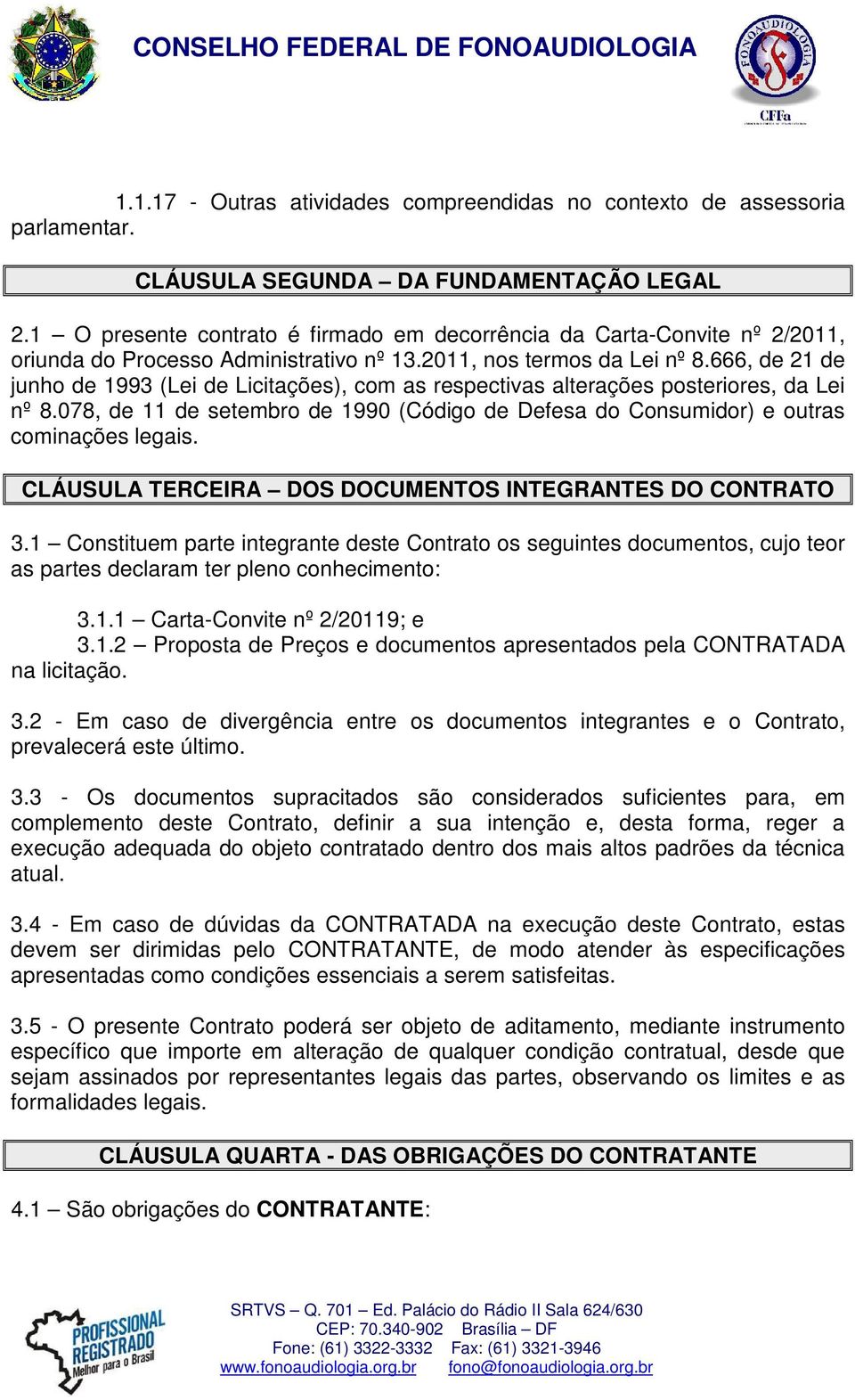 666, de 21 de junho de 1993 (Lei de Licitações), com as respectivas alterações posteriores, da Lei nº 8.078, de 11 de setembro de 1990 (Código de Defesa do Consumidor) e outras cominações legais.