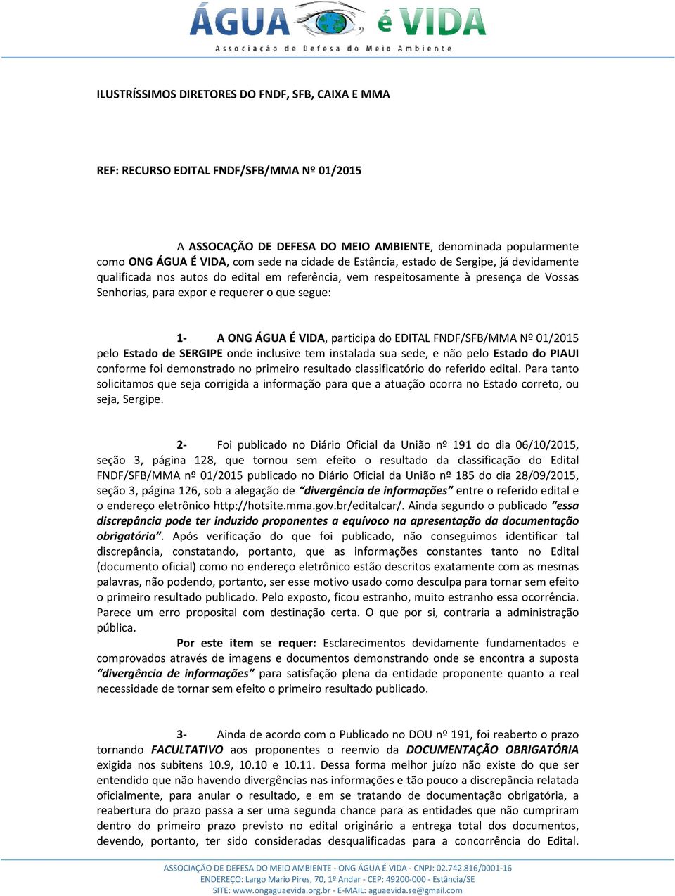 VIDA, participa do EDITAL FNDF/SFB/MMA Nº 01/2015 pelo Estado de SERGIPE onde inclusive tem instalada sua sede, e não pelo Estado do PIAUI conforme foi demonstrado no primeiro resultado