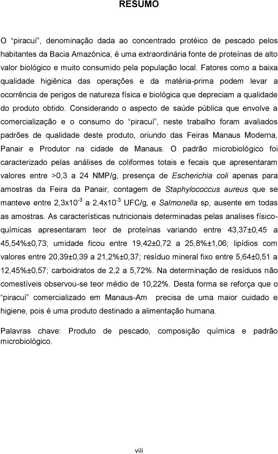 Fatores como a baixa qualidade higiênica das operações e da matéria-prima podem levar a ocorrência de perigos de natureza física e biológica que depreciam a qualidade do produto obtido.