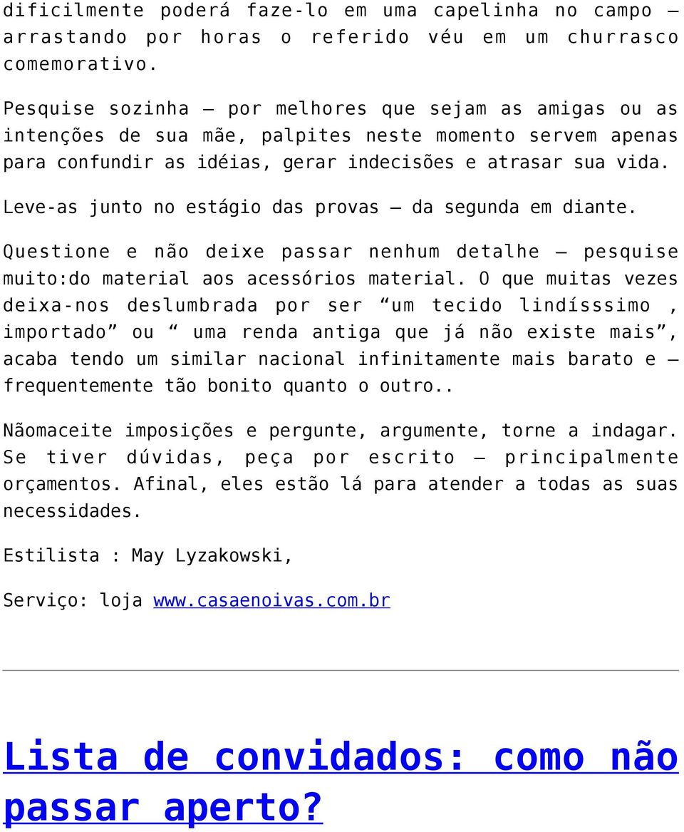 Leve-as junto no estágio das provas da segunda em diante. Questione e não deixe passar nenhum detalhe pesquise muito:do material aos acessórios material.