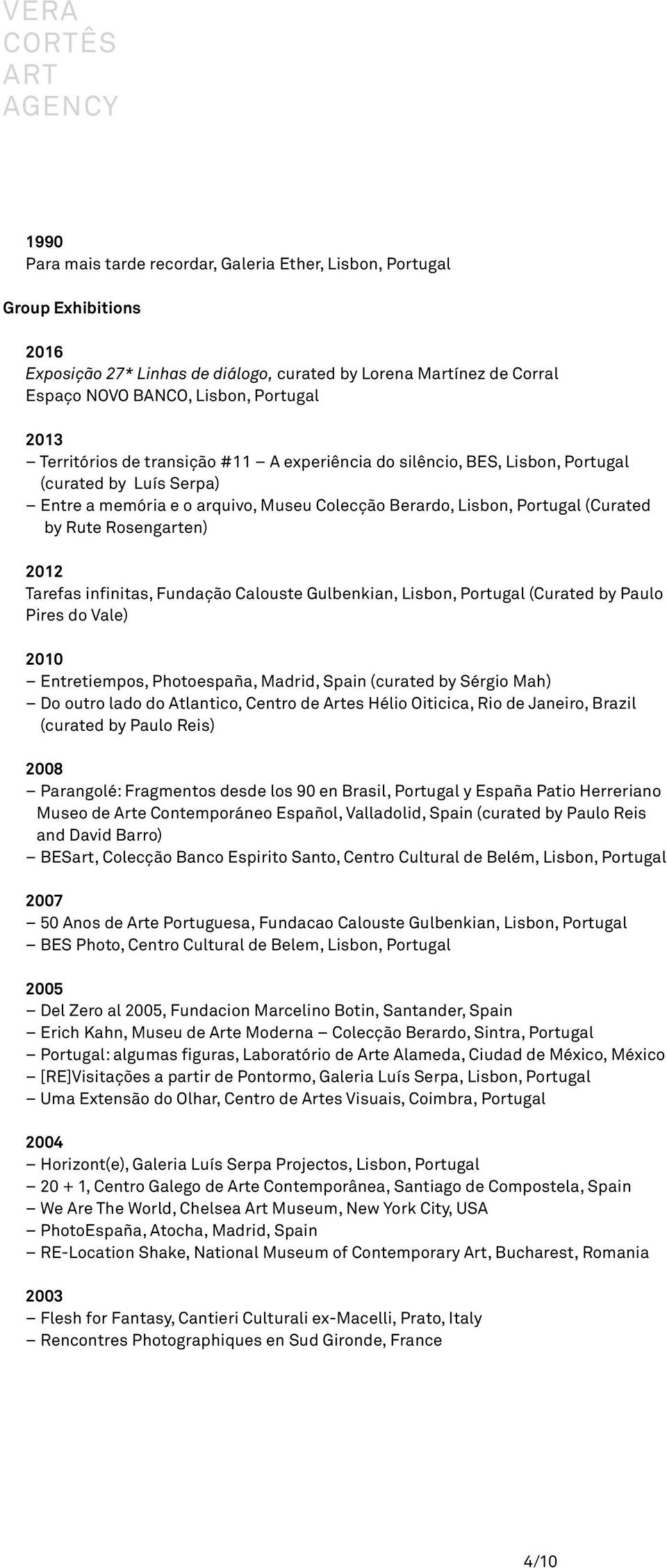 Rosengarten) 2012 Tarefas infinitas, Fundação Calouste Gulbenkian, Lisbon, Portugal (Curated by Paulo Pires do Vale) 2010 Entretiempos, Photoespaña, Madrid, Spain (curated by Sérgio Mah) Do outro