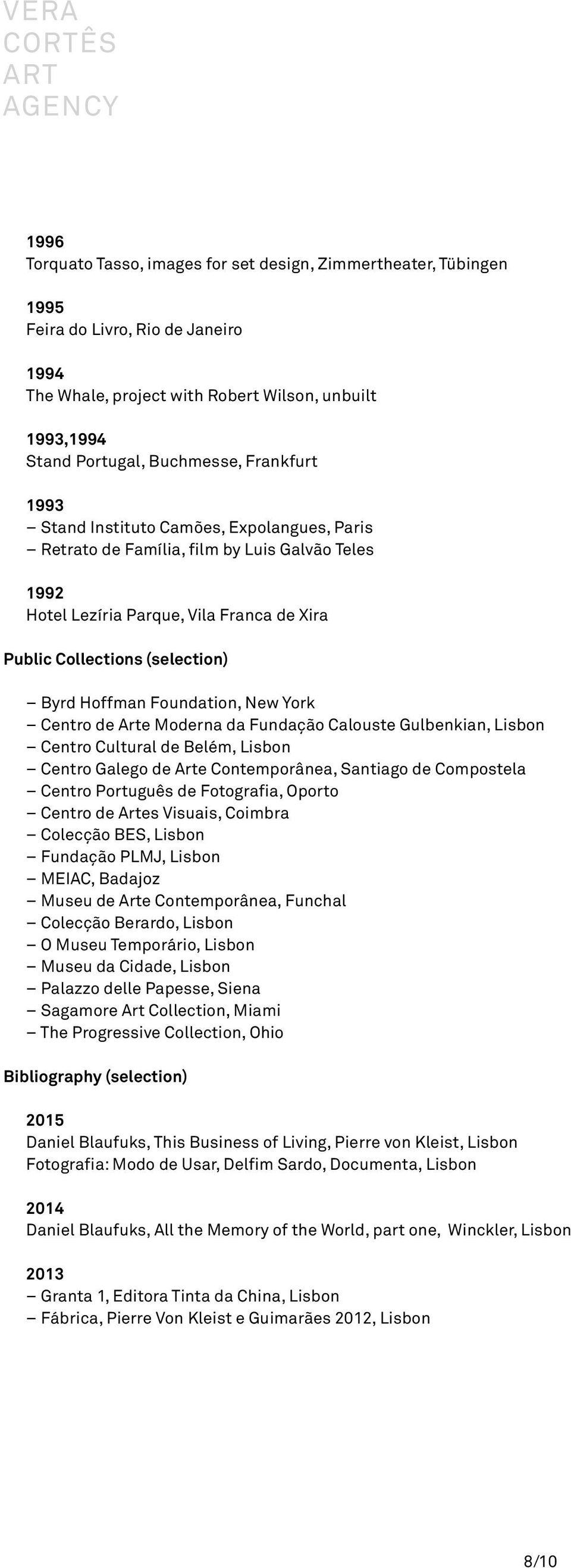 Foundation, New York Centro de Arte Moderna da Fundação Calouste Gulbenkian, Lisbon Centro Cultural de Belém, Lisbon Centro Galego de Arte Contemporânea, Santiago de Compostela Centro Português de