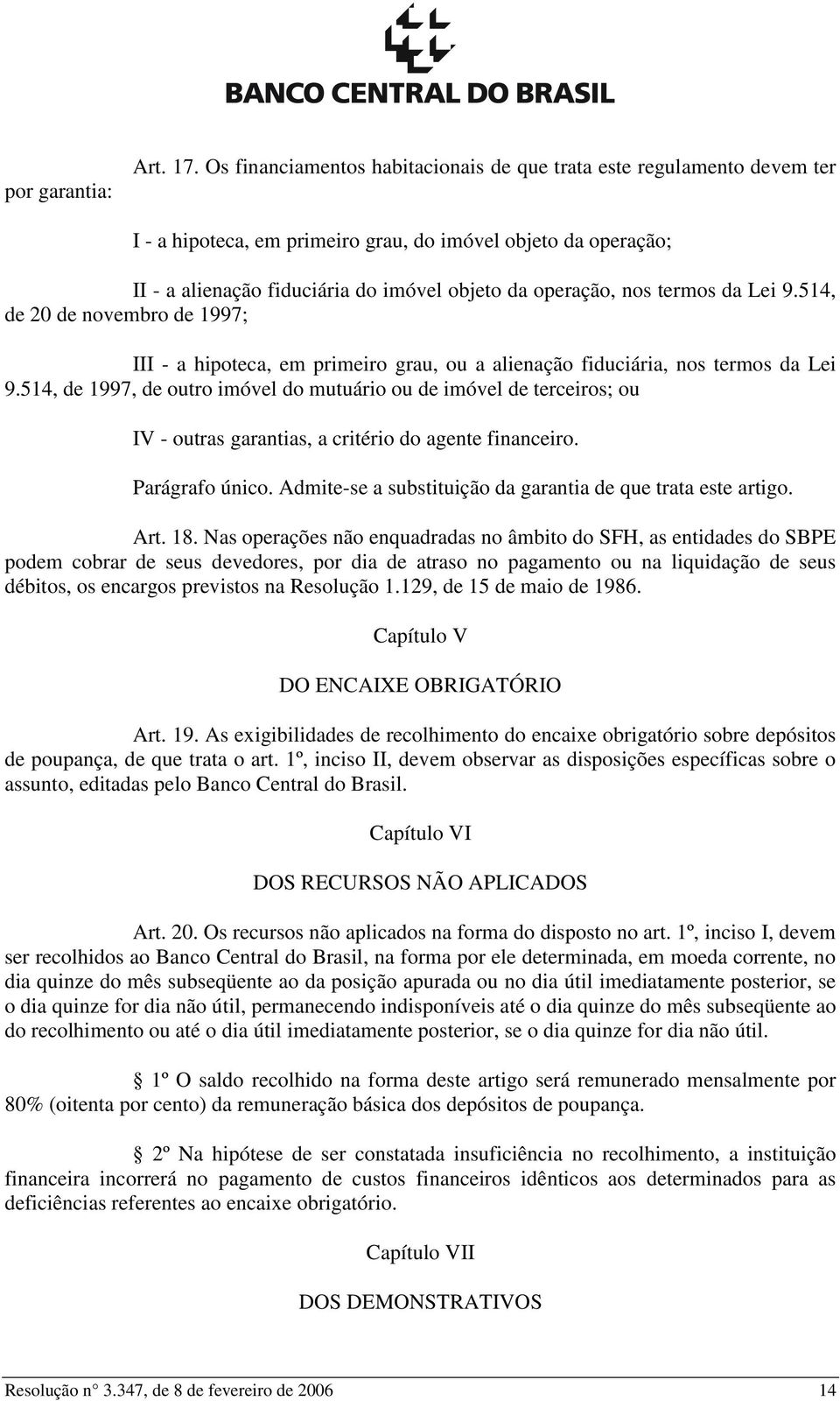 termos da Lei 9.514, de 20 de novembro de 1997; III - a hipoteca, em primeiro grau, ou a alienação fiduciária, nos termos da Lei 9.