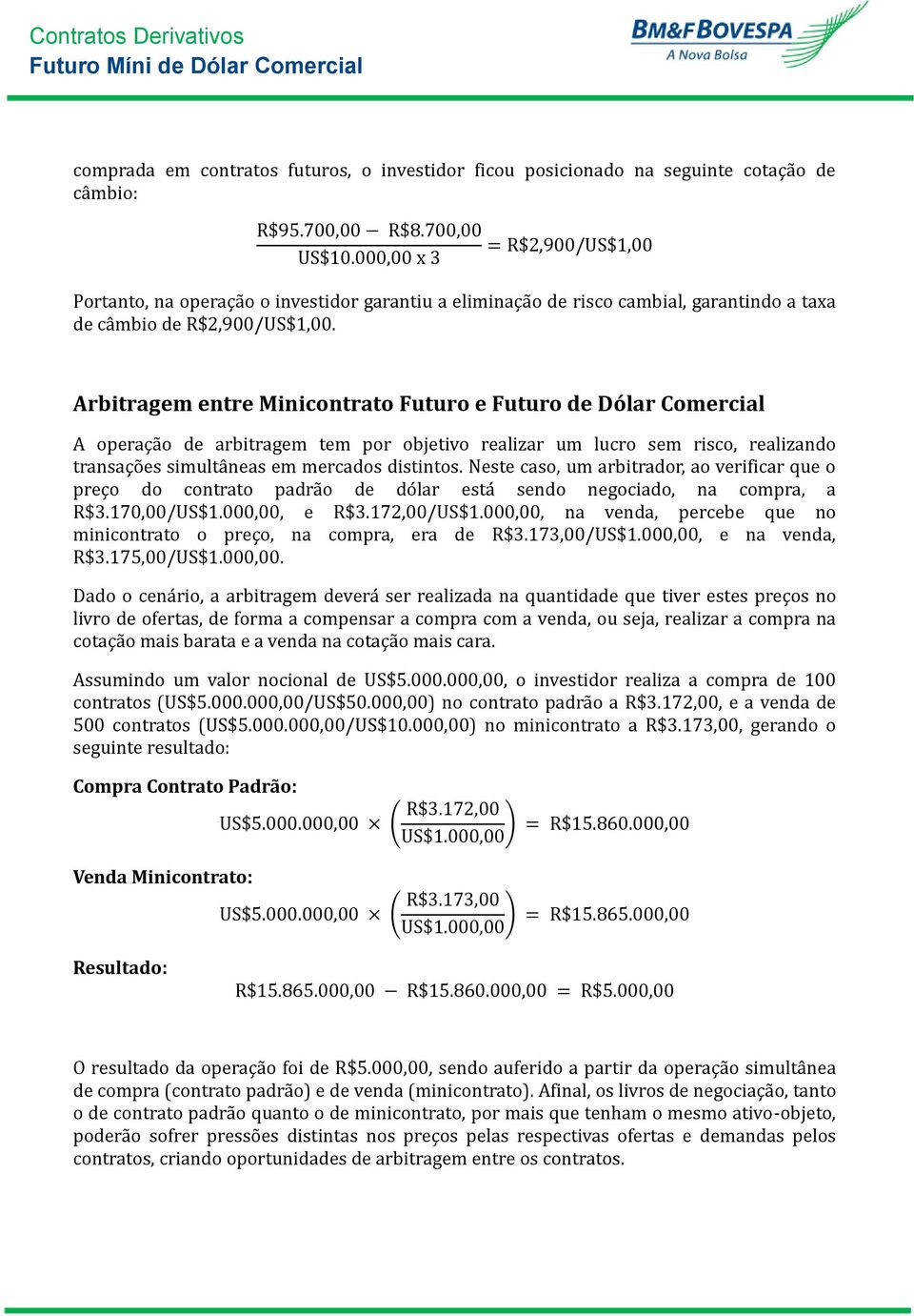 Arbitragem entre Minicontrato Futuro e Futuro de Dólar Comercial A operaça o de arbitragem tem por objetivo realizar um lucro sem risco, realizando transaço es simulta neas em mercados distintos.