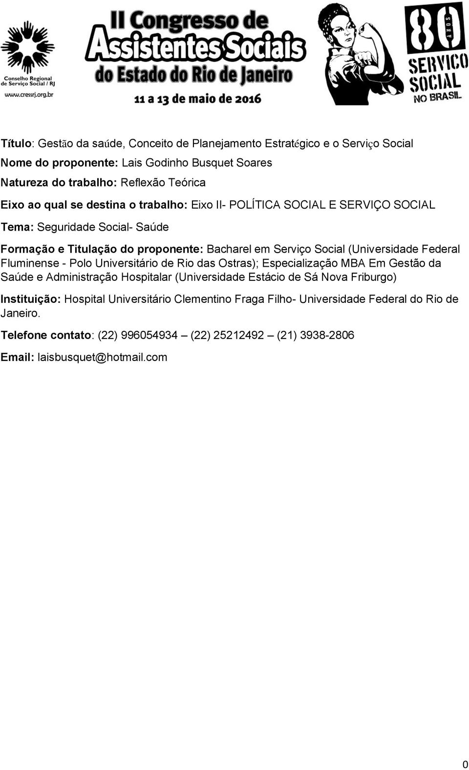 Federal Fluminense - Polo Universitário de Rio das Ostras); Especialização MBA Em Gestão da Saúde e Administração Hospitalar (Universidade Estácio de Sá Nova Friburgo)