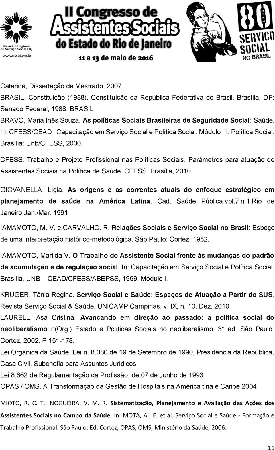 Parâmetros para atuação de Assistentes Sociais na Política de Saúde. CFESS. Brasília, 2010. GIOVANELLA, Lígia.