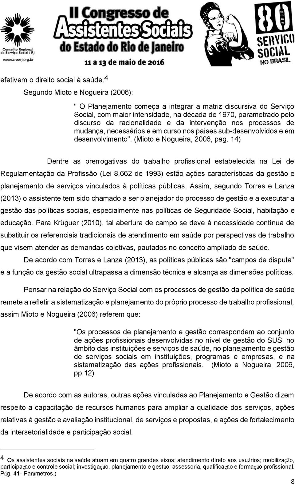 intervenção nos processos de mudança, necessários e em curso nos países sub-desenvolvidos e em desenvolvimento". (Mioto e Nogueira, 2006, pag.