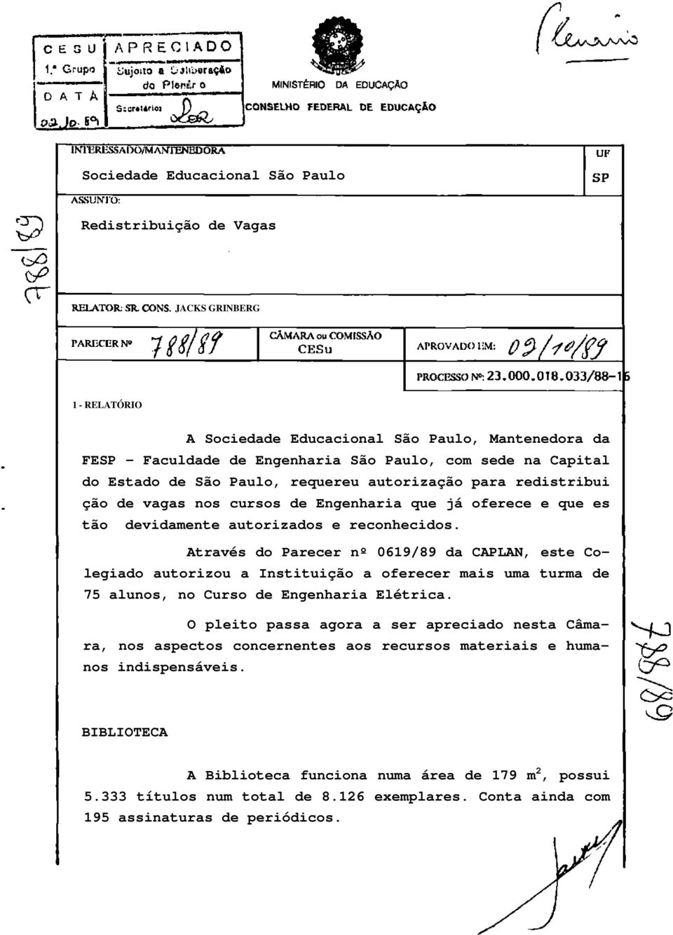 Através do Parecer nº 0619/89 da CAPLAN, este Colegiado autorizou a Instituição a oferecer mais uma turma de 75 alunos, no Curso de Engenharia Elétrica.