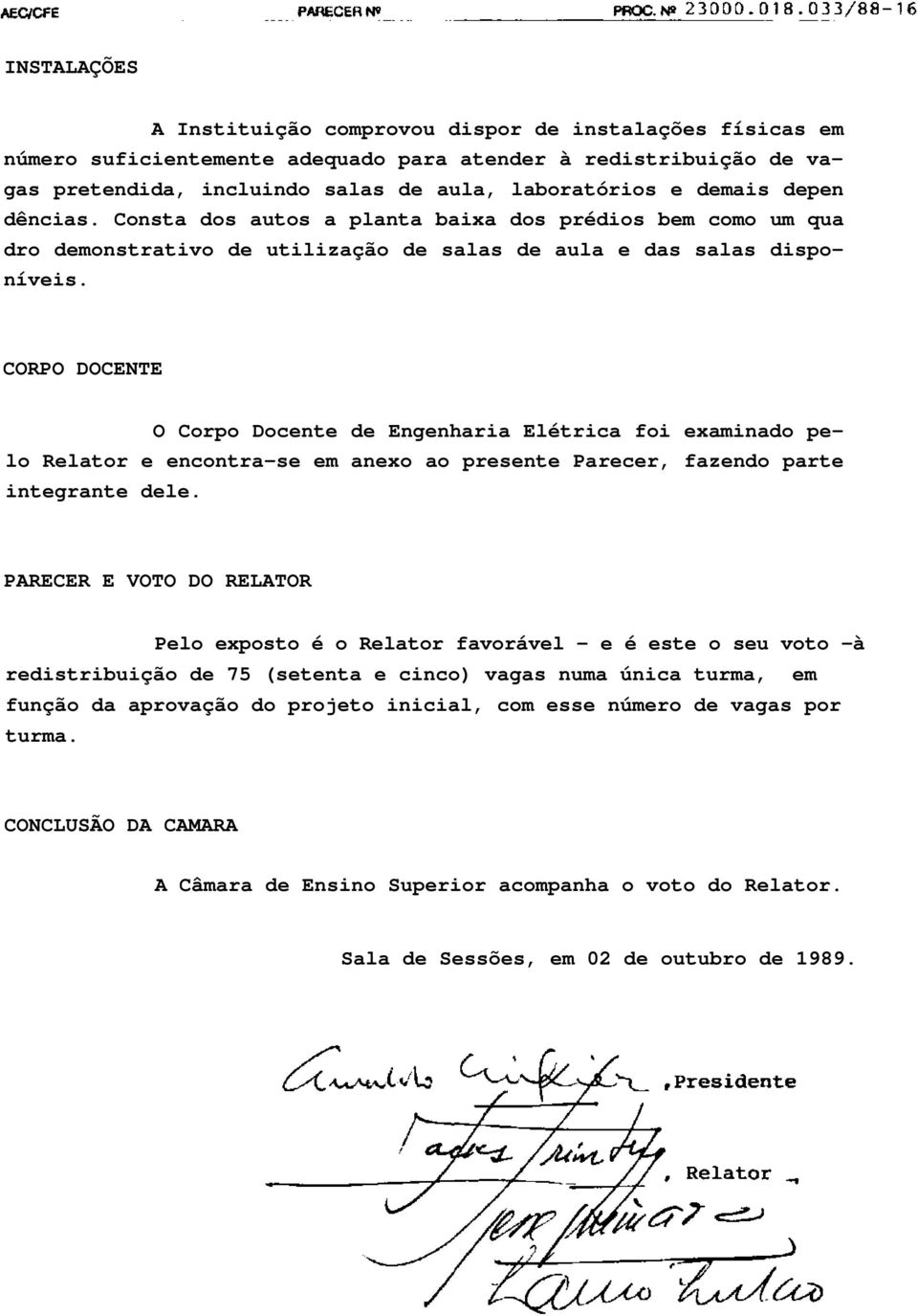 CORPO DOCENTE O Corpo Docente de Engenharia Elétrica foi examinado pelo Relator e encontra-se em anexo ao presente Parecer, fazendo parte integrante dele.