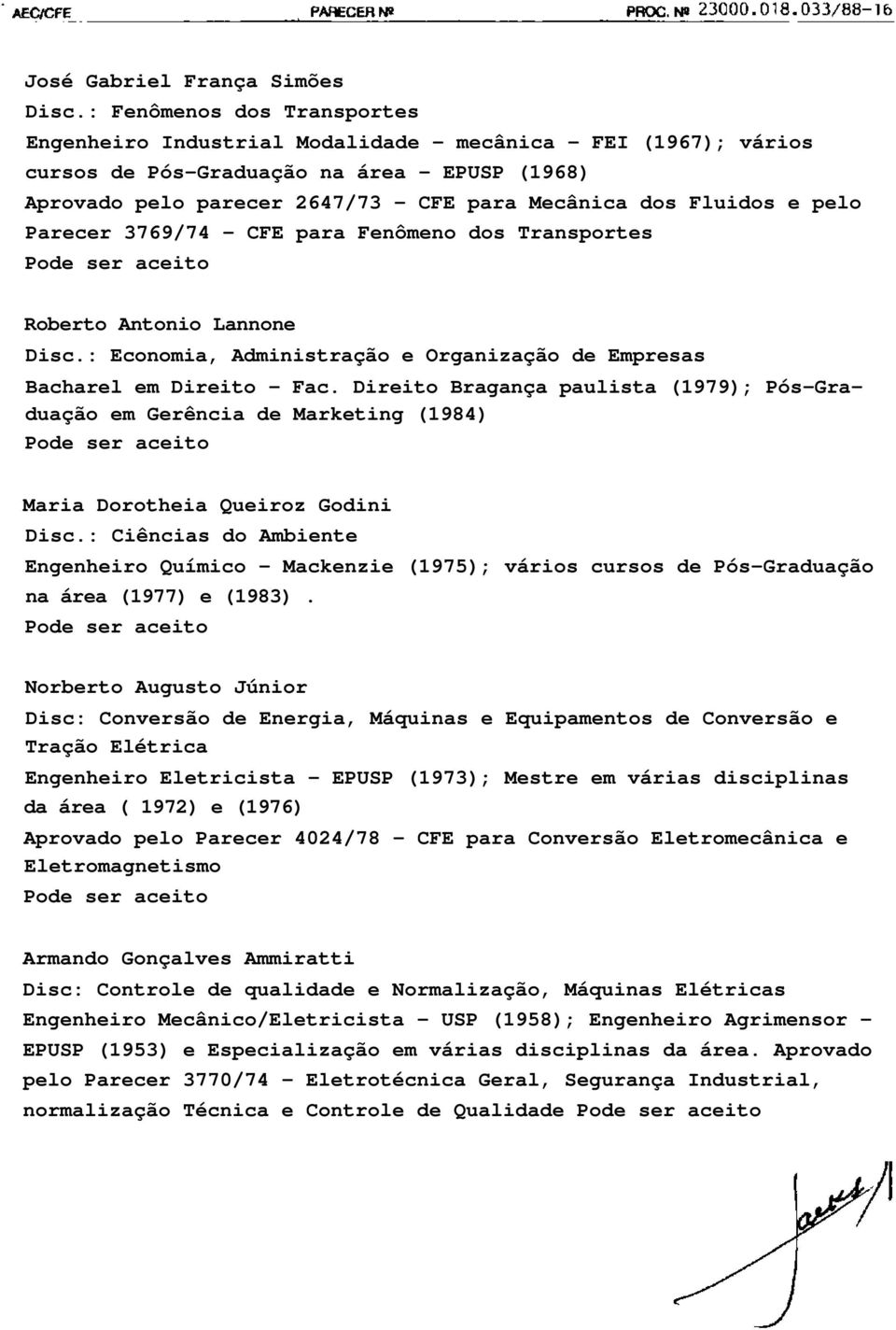 Fluidos e pelo Parecer 3769/74 - CFE para Fenômeno dos Transportes Roberto Antonio Lannone Disc.: Economia, Administração e Organização de Empresas Bacharel em Direito - Fac.