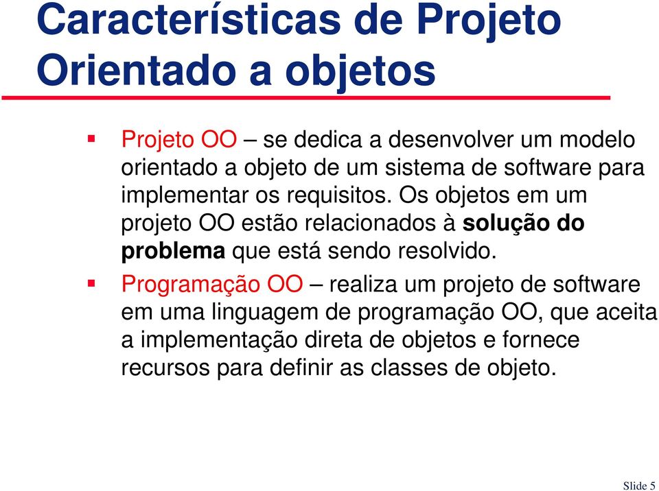 Os objetos em um projeto OO estão relacionados à solução do problema que está sendo resolvido.