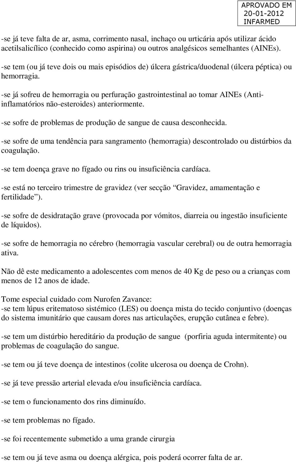 -se já sofreu de hemorragia ou perfuração gastrointestinal ao tomar AINEs (Antiinflamatórios não-esteroides) anteriormente. -se sofre de problemas de produção de sangue de causa desconhecida.