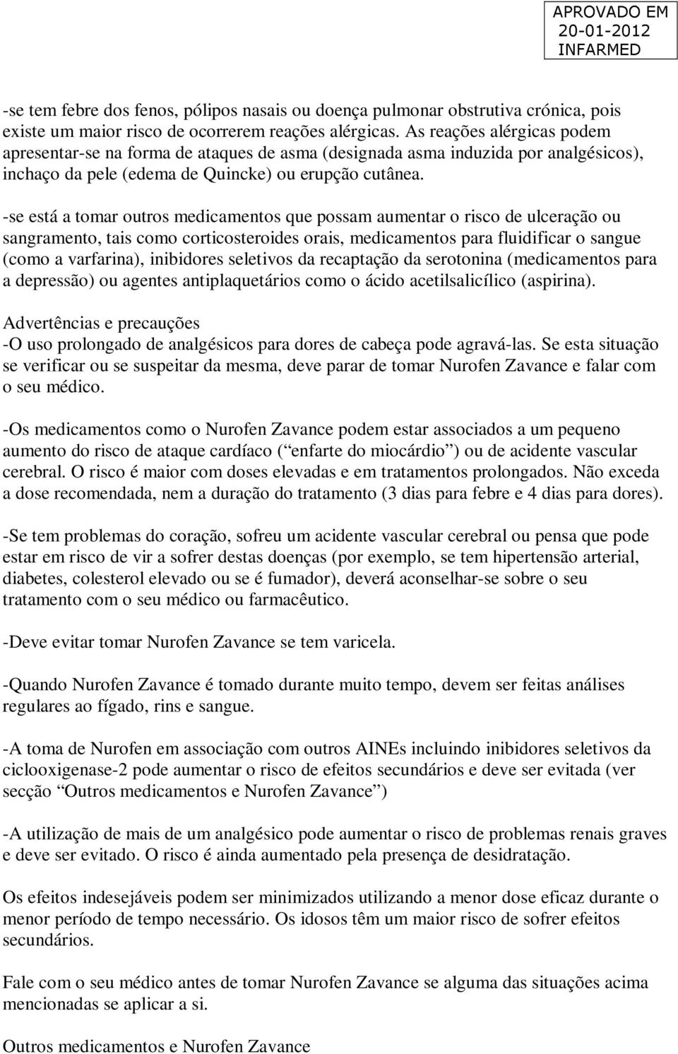 -se está a tomar outros medicamentos que possam aumentar o risco de ulceração ou sangramento, tais como corticosteroides orais, medicamentos para fluidificar o sangue (como a varfarina), inibidores