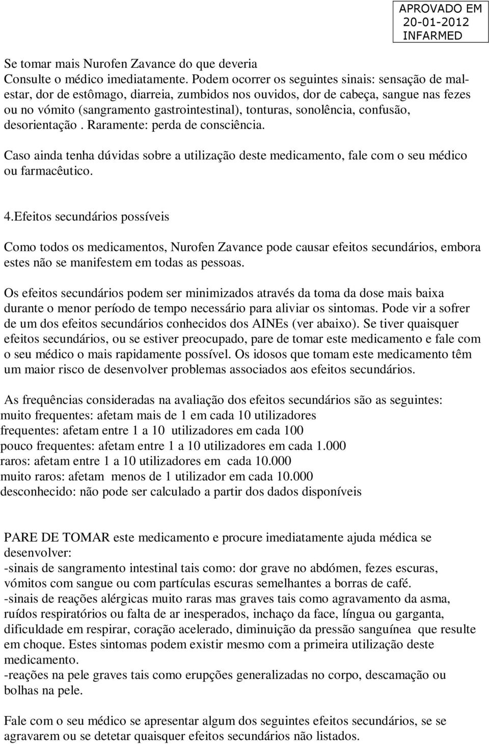 sonolência, confusão, desorientação. Raramente: perda de consciência. Caso ainda tenha dúvidas sobre a utilização deste medicamento, fale com o seu médico ou farmacêutico. 4.