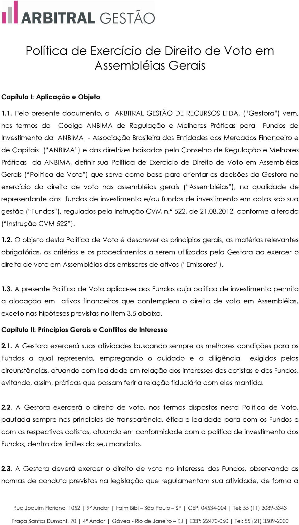 ANBIMA ) e das diretrizes baixadas pelo Conselho de Regulação e Melhores Práticas da ANBIMA, definir sua Política de Exercício de Direito de Voto em Assembléias Gerais ( Política de Voto ) que serve