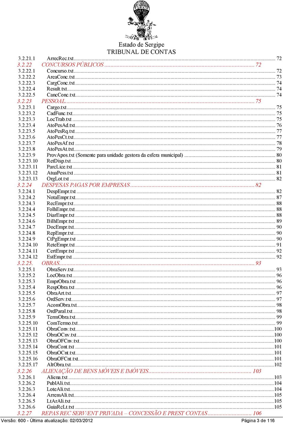 2.23.8 AtoPesAt.txt... 79 3.2.23.9 ProvApos.txt (Somente para unidade gestora da esfera municipal)... 80 3.2.23.10 RetDisp.txt... 80 3.2.23.11 ParcLice.txt... 81 3.2.23.12 AtuaPess.txt... 81 3.2.23.13 OrgLot.