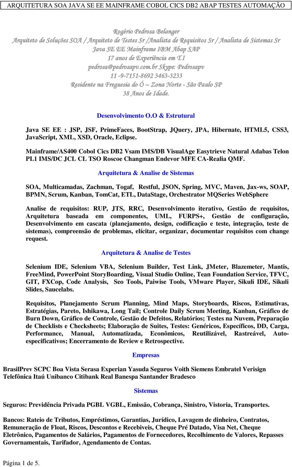 O & Estrutural Java SE EE : JSP, JSF, PrimeFaces, BootStrap, JQuery, JPA, Hibernate, HTML5, CSS3, JavaScript, XML, XSD, Oracle, Eclipse.