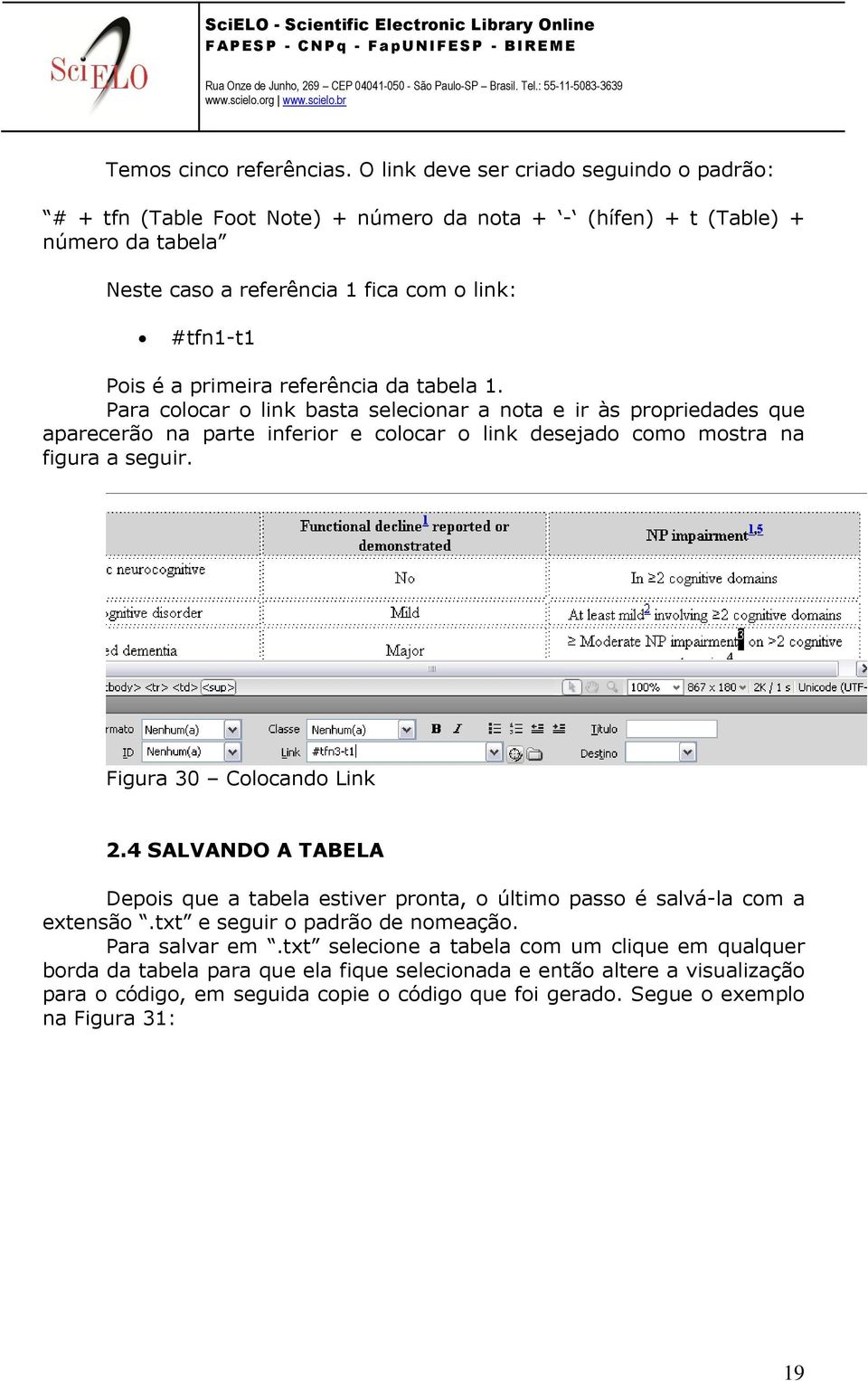 referência da tabela 1. Para colocar o link basta selecionar a nota e ir às propriedades que aparecerão na parte inferior e colocar o link desejado como mostra na figura a seguir.