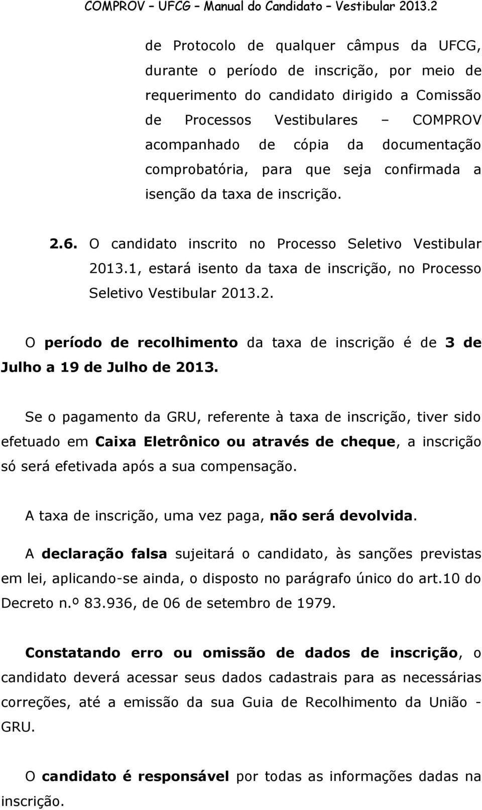 1, estará isento da taxa de inscrição, no Processo Seletivo Vestibular 2013.2. O período de recolhimento da taxa de inscrição é de 3 de Julho a 19 de Julho de 2013.