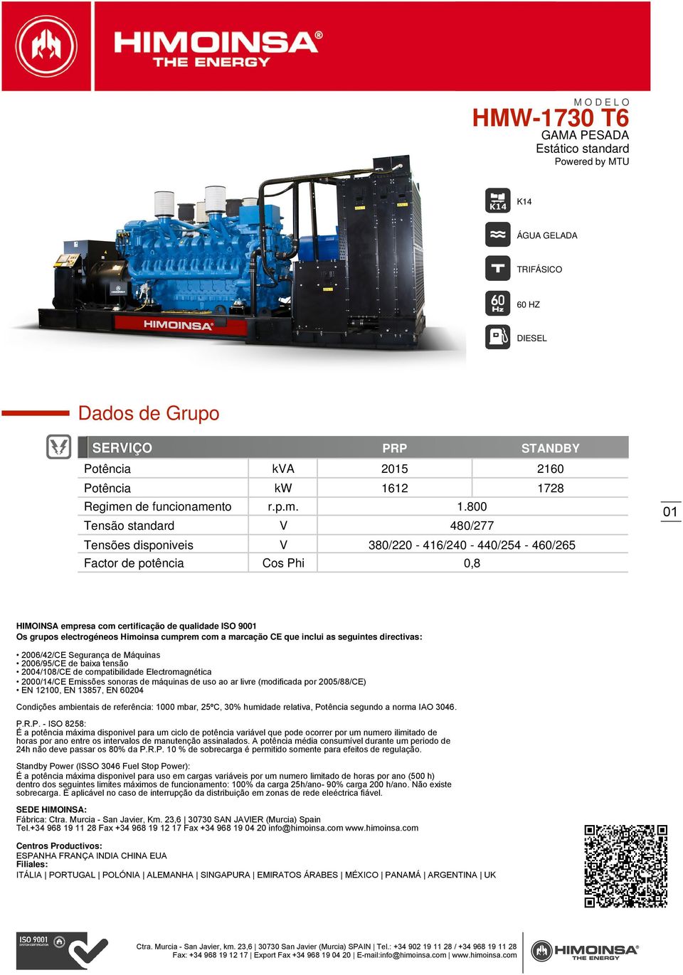 qualidade ISO 9001 Os grupos electrogéneos Himoinsa cumprem com a marcação CE que inclui as seguintes directivas: 2006/42/CE Segurança de Máquinas 2006/95/CE de baixa tensão 2004/108/CE de