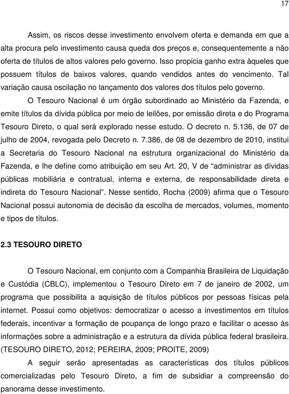 O Tesouro Nacional é um órgão subordinado ao Ministério da Fazenda, e emite títulos da dívida pública por meio de leilões, por emissão direta e do Programa Tesouro Direto, o qual será explorado nesse