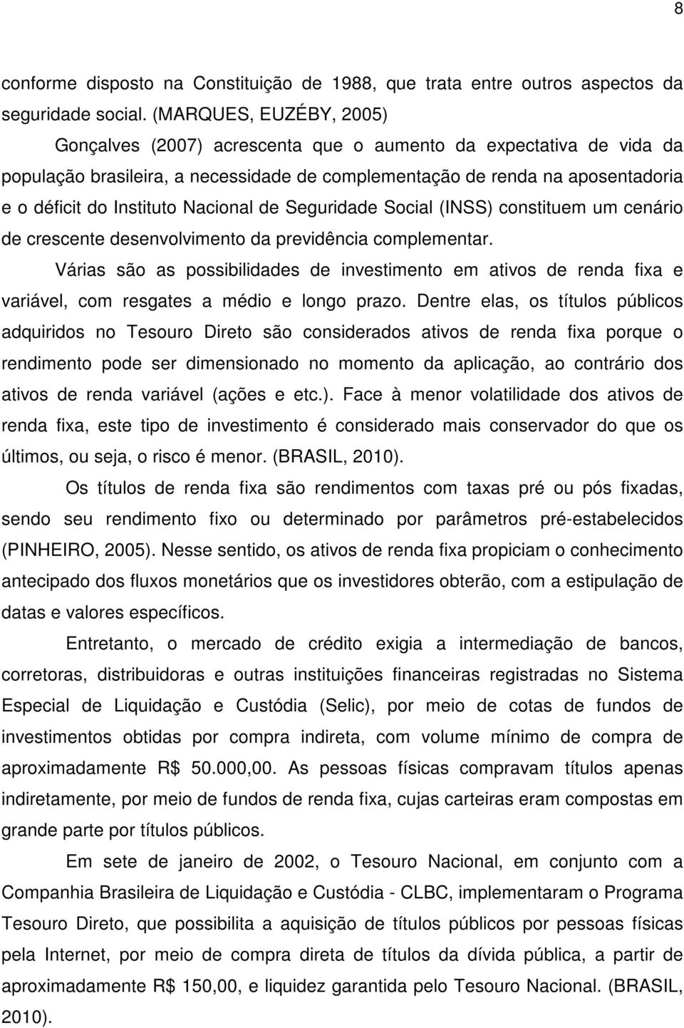 Nacional de Seguridade Social (INSS) constituem um cenário de crescente desenvolvimento da previdência complementar.