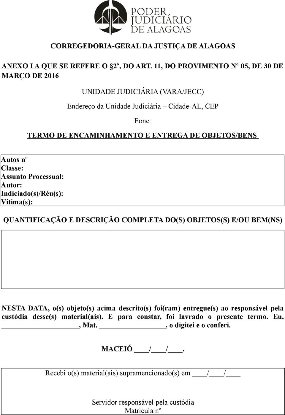 OBJETOS/BENS Autos nº Classe: Assunto Processual: Autor: Indiciado(s)/Réu(s): Vítima(s): QUANTIFICAÇÃO E DESCRIÇÃO COMPLETA DO(S) OBJETOS(S) E/OU BEM(NS) NESTA DATA,