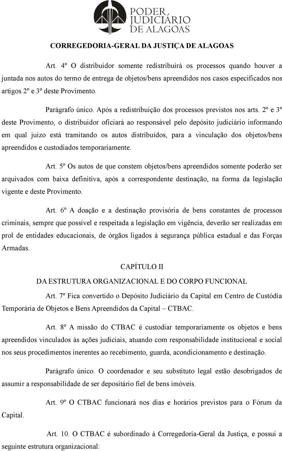 2º e 3º deste Provimento, o distribuidor oficiará ao responsável pelo depósito judiciário informando em qual juízo está tramitando os autos distribuídos, para a vinculação dos objetos/bens