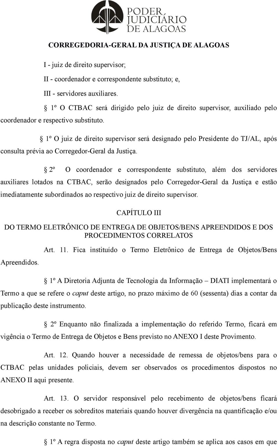 1º O juiz de direito supervisor será designado pelo Presidente do TJ/AL, após consulta prévia ao Corregedor-Geral da Justiça.