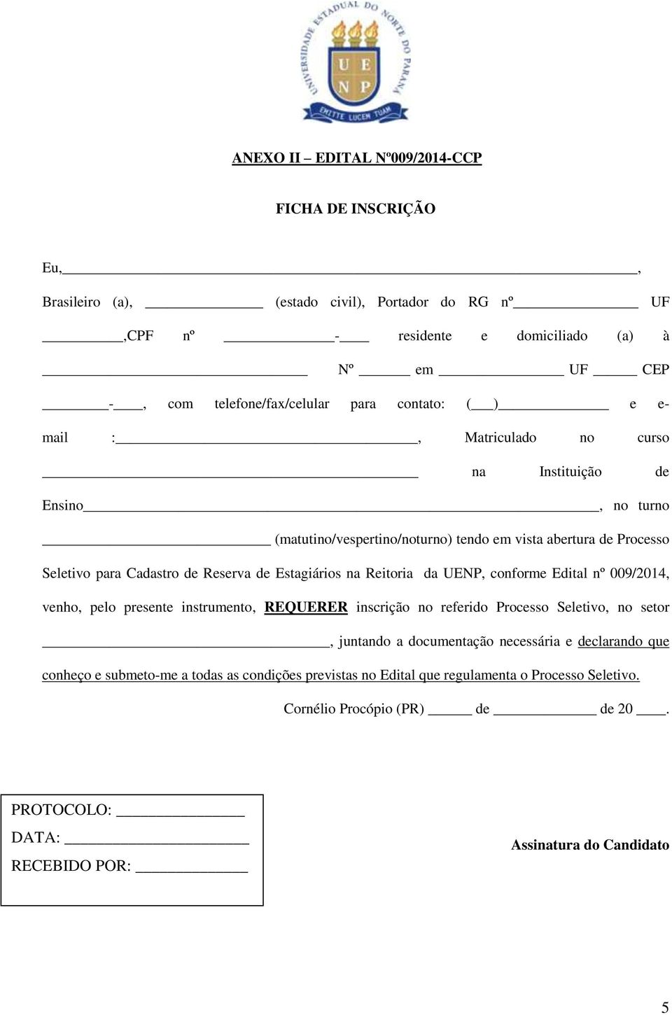 Estagiários na Reitoria da UENP, conforme Edital nº 009/2014, venho, pelo presente instrumento, REQUERER inscrição no referido Processo Seletivo, no setor, juntando a documentação necessária e