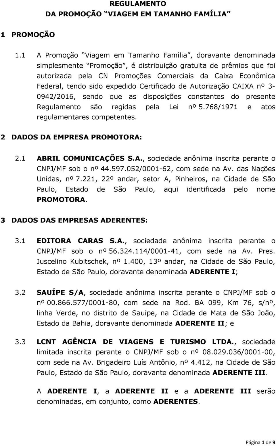 tendo sido expedido Certificado de Autorização CAIXA nº 3-0942/2016, sendo que as disposições constantes do presente Regulamento são regidas pela Lei nº 5.768/1971 e atos regulamentares competentes.