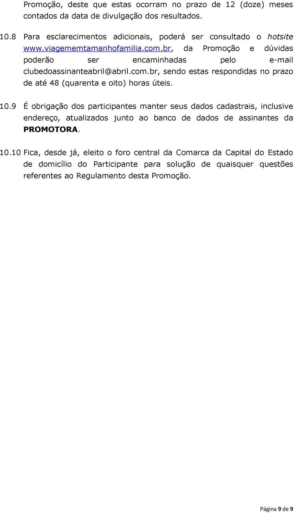 br, da Promoção e dúvidas poderão ser encaminhadas pelo e-mail clubedoassinanteabril@abril.com.br, sendo estas respondidas no prazo de até 48 (quarenta e oito) horas úteis. 10.