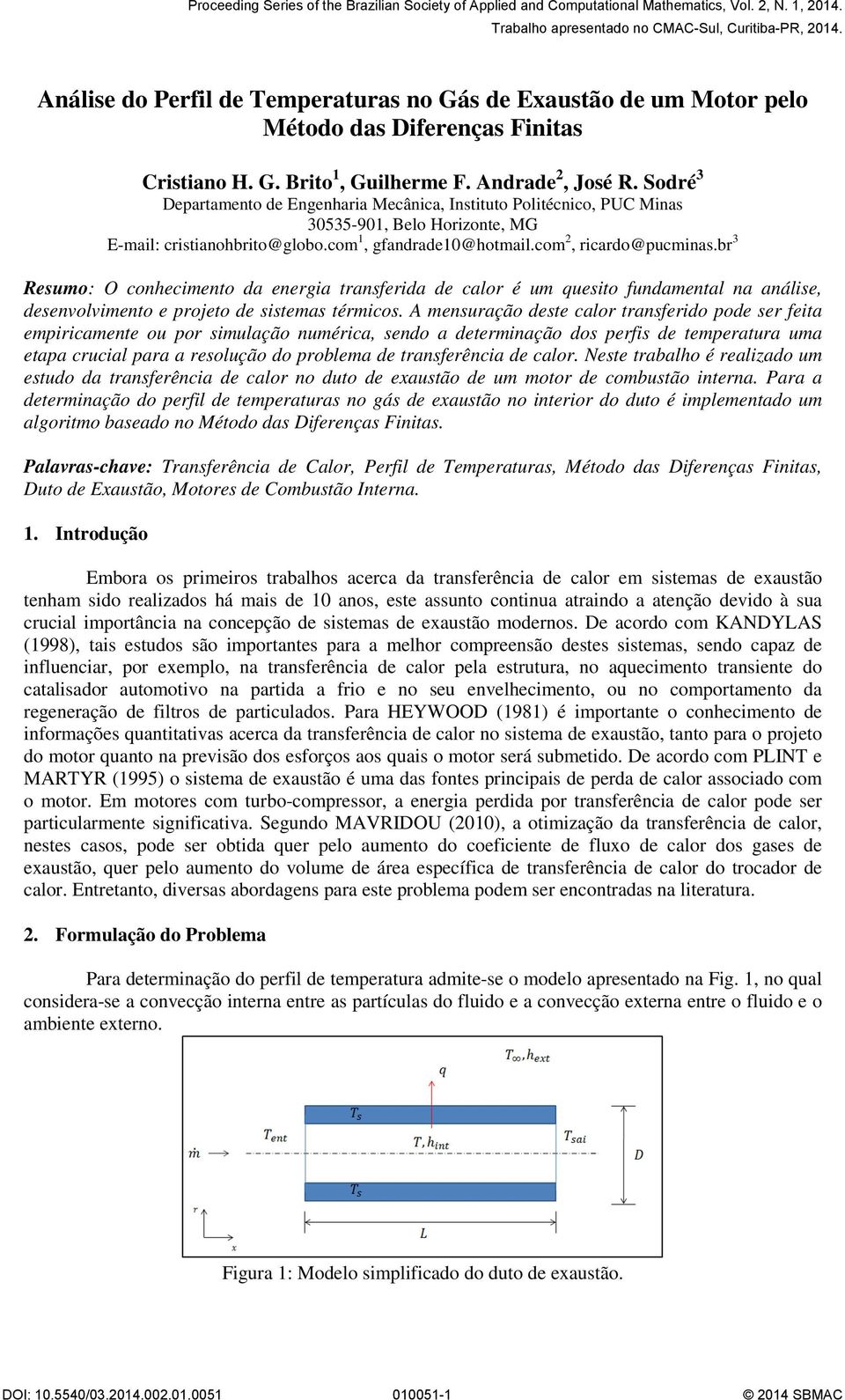 Sodé 3 epatamento de Engenaia Mecânica, Instituto Politécnico, PUC Minas 3535-91, Belo Hoizonte, MG E-mail: cistianobito@globo.com 1, gfandade1@otmail.com, icado@pucminas.