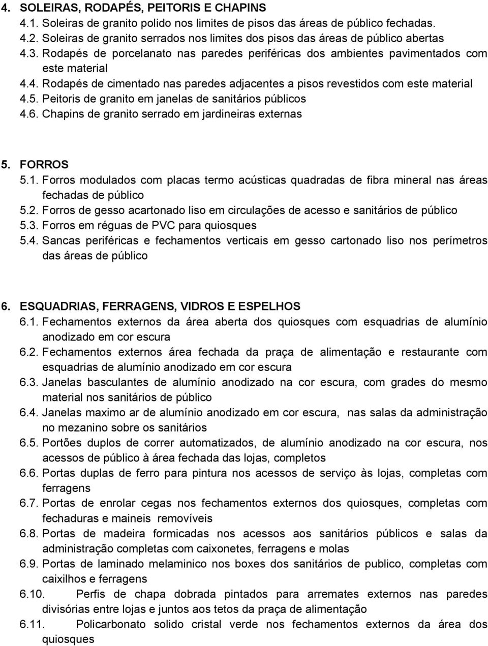 5. Peitoris de granito em janelas de sanitários públicos 4.6. Chapins de granito serrado em jardineiras externas 5. FORROS 5.1.